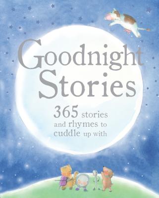 Goodnight Stories: 365 Stories and Rhymes to Cuddle Up with - Parragon Books Ltd