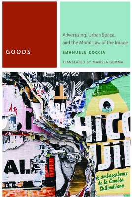 Goods: Advertising, Urban Space, and the Moral Law of the Image - Coccia, Emanuele, and Gemma, Marissa (Translated by)