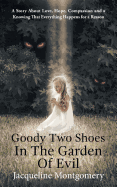 Goody Two Shoes in the Garden of Evil: A Story about Love, Hope, Compassion and a Knowing That Everything Happens for a Reason