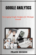 Google Analytics: Leveraging Google Analytics for Strategic Growth
