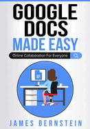 Google Docs Made Easy: Online Collaboration For Everyone