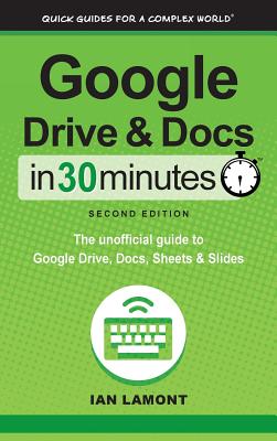 Google Drive and Docs In 30 Minutes (2nd Edition): The unofficial guide to Google Drive, Docs, Sheets & Slides - Lamont, Ian
