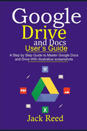 Google Drive and Docs User's Guide: This book Guides you with Step by Step to Master the Google Docs and Drive. It Gives Out Useful Hints/How-Tos with Illustrative Screenshots