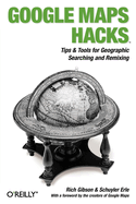Google Maps Hacks: Foreword by Jens & Lars Rasmussen, Google Maps Tech Leads