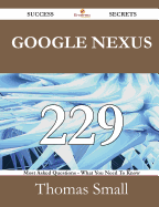Google Nexus 229 Success Secrets - 229 Most Asked Questions on Google Nexus - What You Need to Know