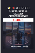 Google Pixel 9, 9 Pro and 9 Pro XL Camera Customization Guide: Unleash Your Creative Potential with Expert Camera Adjustments and Settings