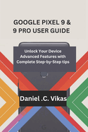 Google Pixel 9 & 9 Pro User Guide: Unlock Your Device Advanced Features with Complete Step-by-Step tips