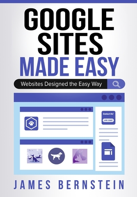 Google Sites Made Easy: Websites Designed the Easy Way - Bernstein, James