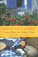 Goose Fat and Garlic: Country Recipes from South-West France - Strang, Jeanne