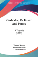 Gorboduc, Or Ferrex And Porrex: A Tragedy (1883)