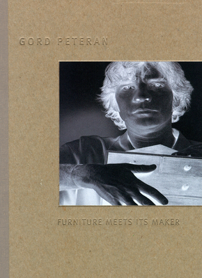 Gord Peteran: Furniture Meets Its Maker - Adamson, Glen (Contributions by), and Dault, Gary Michael (Contributions by)