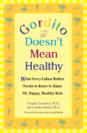 Gordito Doesn't Mean Healthy: What Every Latina Mother Needs to Know to Raise Fit, Happy, Healthy Kids - Gonzalez, Claudia, and Alcaniz, Lourdes