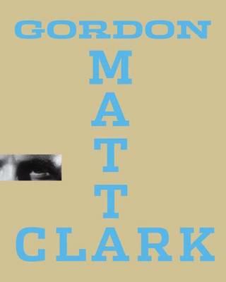 Gordon Matta-Clark: You Are the Measure - Sussman, Elisabeth, Ms. (Editor)