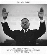 Gordon Parks: Pastor E. F. Ledbetter and The Metropolitan Missionary Baptist Church, 1953