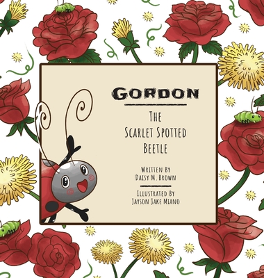 Gordon The Scarlet Spotted Beetle - Brown, Daisy M, and Miano, Jayson Jake (Illustrator)