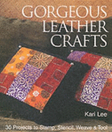 Gorgeous Leather Crafts: 30 Projects to Stamp, Stencil, Weave & Tool