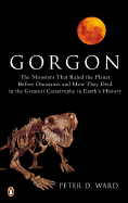 Gorgon: The Monsters That Ruled the Planet Before Dinosaurs and Howthey Died in the Greatest Catastrophe in Earth's History