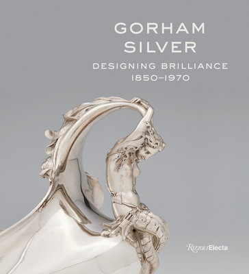 Gorham Silver: Designing Brilliance, 1850-1970 - Williams, Elizabeth A.