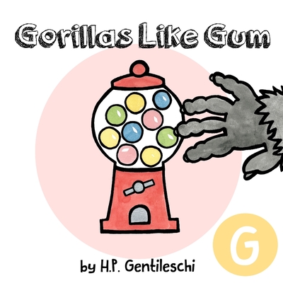 Gorillas Like Gum: The Letter G Book - Gentileschi, H P