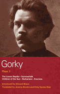 Gorky Plays: 1: Enemies; The Lower Depths; Summerfolk; Children of the Sun