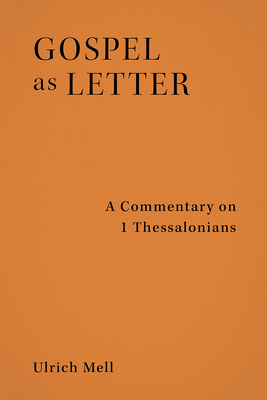 Gospel as Letter: A Commentary on 1 Thessalonians - Mell, Ulrich