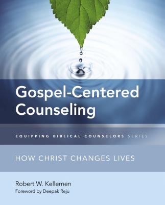 Gospel-Centered Counseling: How Christ Changes Lives - Kellemen, Robert W