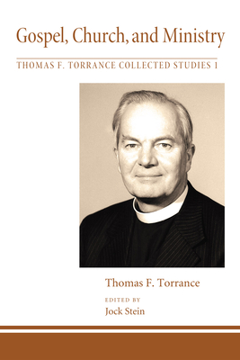 Gospel, Church, and Ministry - Torrance, Thomas F, and Stein, Jock (Editor)