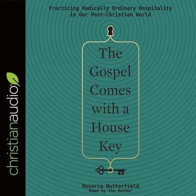 Gospel Comes with a House Key: Practicing Radically Ordinary Hospitality in Our Post-Christian World - Butterfield, Rosaria (Read by)