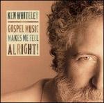 Gospel Music Makes Me Feel Alright! - Ken Whiteley