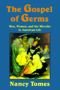 Gospel of Germs: Men, Women, and the Microbe in American Life