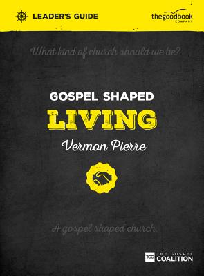 Gospel Shaped Living Leader's Guide: The Gospel Coalition Curriculum - Pierre, Vermon