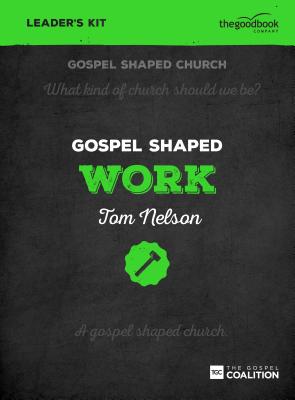 Gospel Shaped Work - Leader's Kit: The Gospel Coalition Curriculum - Nelson, Tom