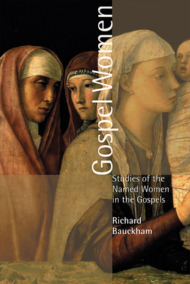 Gospel Women: Studies of the Named Women in the Gospels - Buckham, Richard