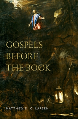 Gospels Before the Book - Larsen, Matthew, Dr.