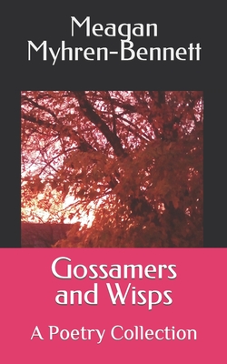 Gossamers and Wisps: A Poetry Collection - Myhren-Bennett, Meagan