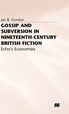 Gossip and Subversion in Nineteenth-Century British Fiction: Echo's Economies - Gordon, J