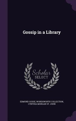 Gossip in a Library - Gosse, Edmund, and Collection, Wordsworth, and St John, Cynthia Morgan