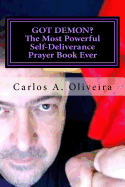 Got Demon? the Most Powerful Self-Deliverance Prayer Book Ever: Every Individual Must Pray It! Every Household Must Have It! Believers and Non-Believers Alike Must Read It!