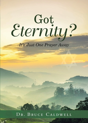 Got Eternity?: It's Just One Prayer Away - Caldwell, Bruce, Dr.