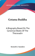Gotama Buddha: A Biography Based On The Canonical Books Of The Theravadin