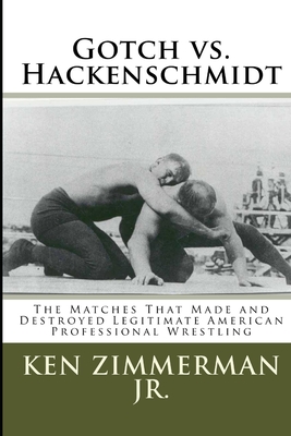 Gotch vs. Hackenschmidt: The Matches That Made and Destroyed Legitimate American Professional Wrestling - Zimmerman, Tamara (Editor), and Zimmerman, Ken, Jr.