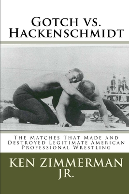 Gotch vs. Hackenschmidt: The Matches That Made and Destroyed Legitimate American Professional Wrestling - Zimmerman, Tamara (Editor), and Zimmerman, Ken, Jr.