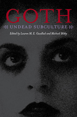 Goth: Undead Subculture - Bibby, Michael (Editor), and Goodlad, Lauren M E (Editor)