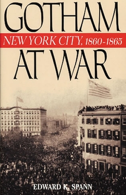 Gotham at War: New York City, 1860-1865 - Spann, Edward K, Professor