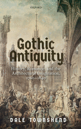 Gothic Antiquity: History, Romance, and the Architectural Imagination, 1760-1840