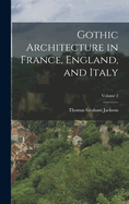 Gothic Architecture in France, England, and Italy; Volume 2