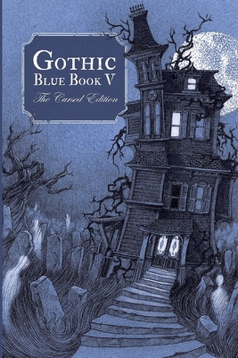 Gothic Blue Book V: The Cursed Edition - Alexander, Maria, and Booth, Max, III, and Bradley, Ryan