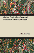 Gothic England - A Survey of National Culture 1300-1550