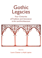 Gothic Legacies: Four Centuries of Tradition and Innovation in Art and Architecture