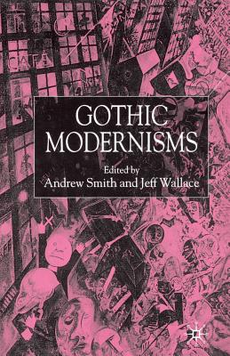 Gothic Modernisms - Smith, A (Editor), and Wallace, J (Editor)